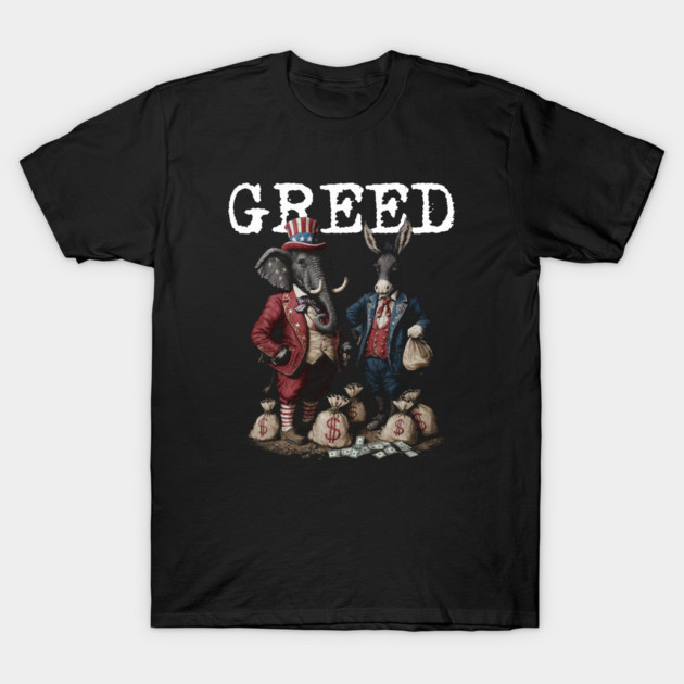 GREED - Political Statement - Republican, Democrat, USA, Politician, Elephant, Donkey, Money grabber IRS Big Government, Activism, Activist T-Shirt by AltrusianGrace