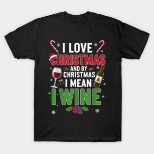 I Mean Wine Funny Christmas Drinking Holiday T-Shirt