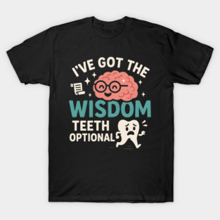 I’ve Got the Wisdom Teeth Optional Funny Brain Tooth Graphic T-Shirt
