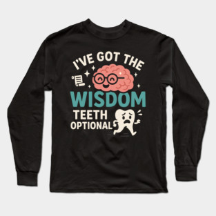 I’ve Got the Wisdom Teeth Optional Funny Brain Tooth Graphic Long Sleeve T-Shirt