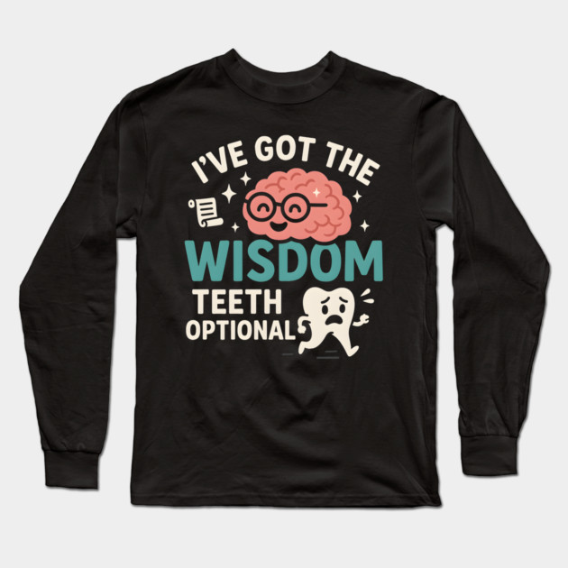 I’ve Got the Wisdom Teeth Optional Funny Brain Tooth Graphic Long Sleeve T-Shirt by MakerMind8.2