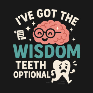 I’ve Got the Wisdom Teeth Optional Funny Brain Tooth Graphic T-Shirt