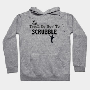 Teach Me How To Scrubble 1 Hoodie