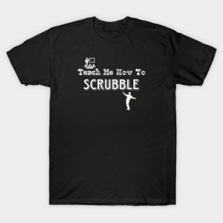 Teach Me How To Scrubble 2 T-Shirt