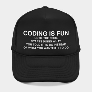 Coding Is Fun Until Code Does What You Told It To Hat