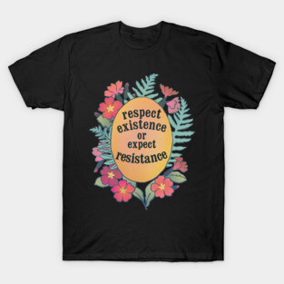 Respect Existence Or Expect Resistance T-Shirt