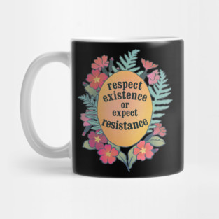 Respect Existence Or Expect Resistance Mug