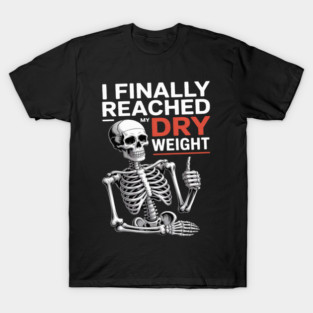 I Finally Reached My Dry Weight Dialysis Patient T-Shirt