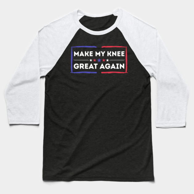 Make My Knee Great Again Bad Knee Baseball T-Shirt by The WYLD Tribe