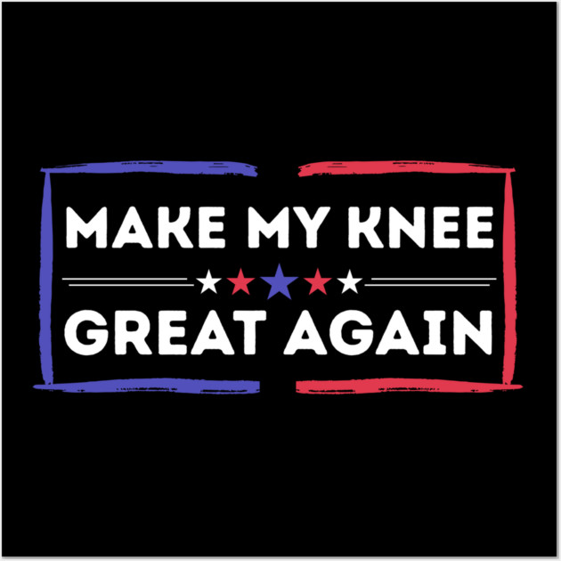 Make My Knee Great Again Bad Knee Wall Art by The WYLD Tribe
