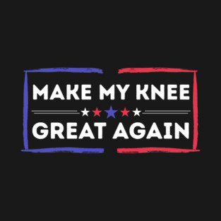 Make My Knee Great Again Bad Knee T-Shirt