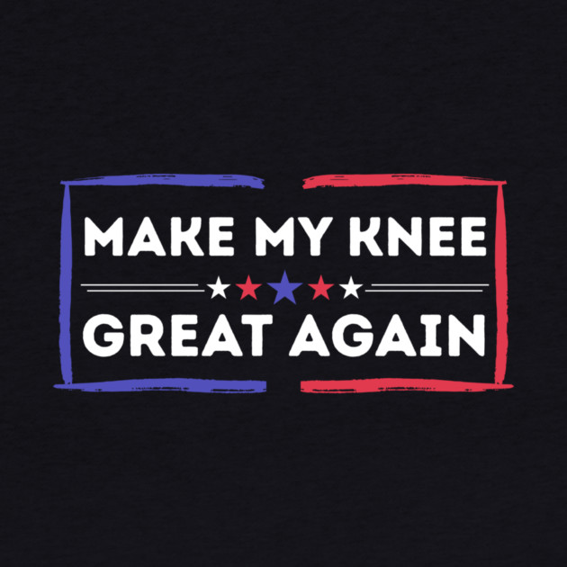 Make My Knee Great Again Bad Knee by The WYLD Tribe