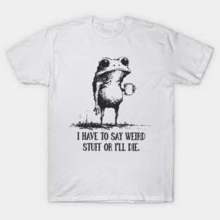 I Have to Say Weird Stuff or I’ll Die, Funny Frog Meme Retro T-Shirt