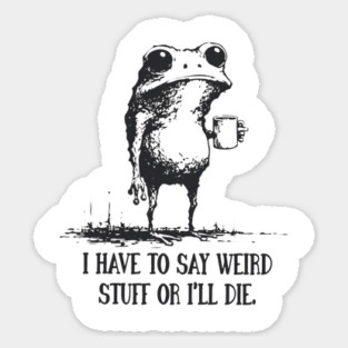 I Have to Say Weird Stuff or I’ll Die, Funny Frog Meme Retro Sticker