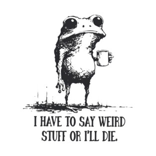 I Have to Say Weird Stuff or I’ll Die, Funny Frog Meme Retro