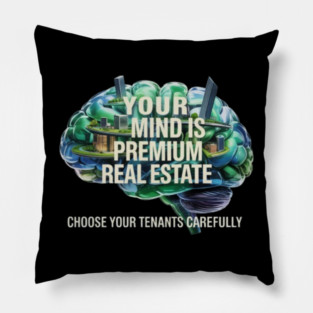 Your Mind is Premium Real Estate. Choose your Tenants Carefully! Pillow