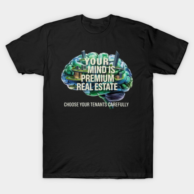 Your Mind is Premium Real Estate. Choose your Tenants Carefully! T-Shirt by MotiVVaTTi