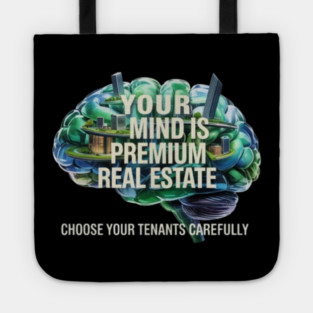 Your Mind is Premium Real Estate. Choose your Tenants Carefully! Tote