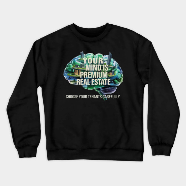 Your Mind is Premium Real Estate. Choose your Tenants Carefully! Crewneck Sweatshirt by MotiVVaTTi