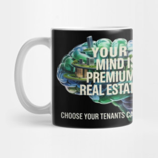 Your Mind is Premium Real Estate. Choose your Tenants Carefully! Mug