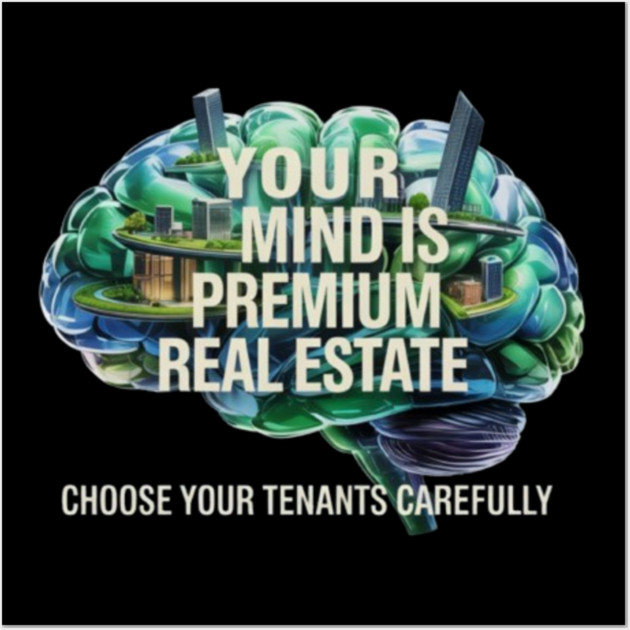 Your Mind is Premium Real Estate. Choose your Tenants Carefully! Wall Art by MotiVVaTTi