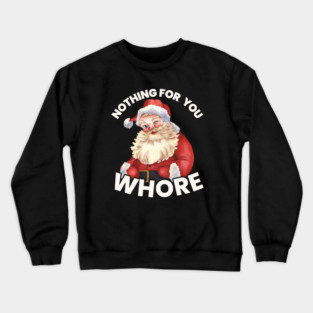 Nothing For You Whore Funny Crewneck Sweatshirt