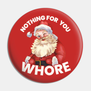 Nothing For You Whore Funny Pin