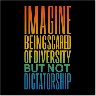Imagine Being Scared of Diversity But Not Dictatorship – Political Humor Protest Posters and Art