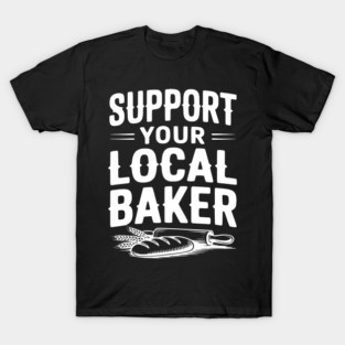 Support Your Local Baker T-Shirt