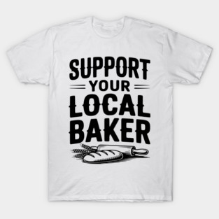 Support Your Local Baker T-Shirt