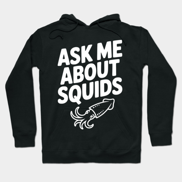Ask Me About Squids Hoodie by Frank Ring