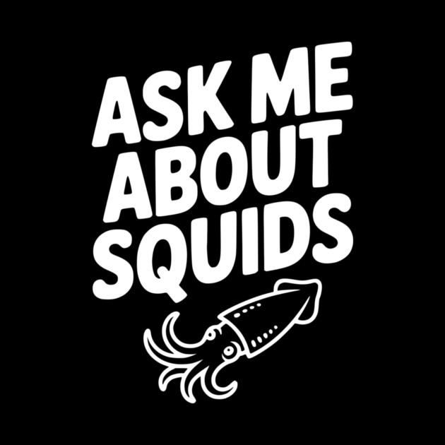 Ask Me About Squids by Frank Ring