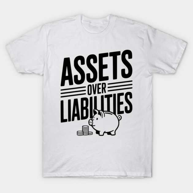 Assets over Liabilities T-Shirt by Frank Ring