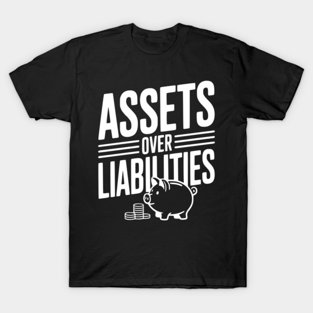 Assets over Liabilities T-Shirt by Frank Ring
