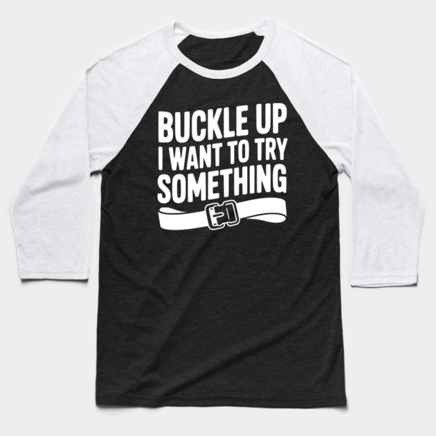 Buckle Up I Want to Try Something Baseball T-Shirt by Frank Ring