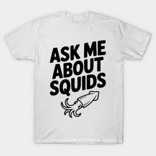 Ask Me About Squids T-Shirt