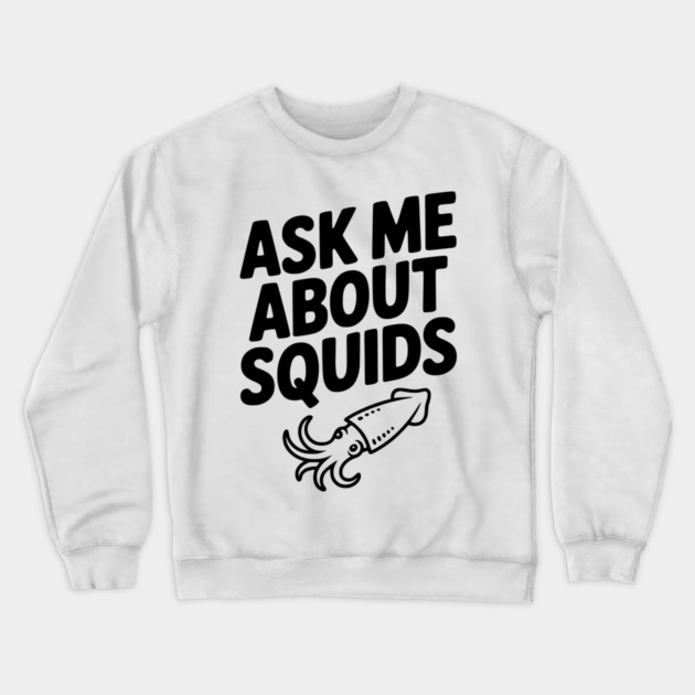Ask Me About Squids Crewneck Sweatshirt by Frank Ring