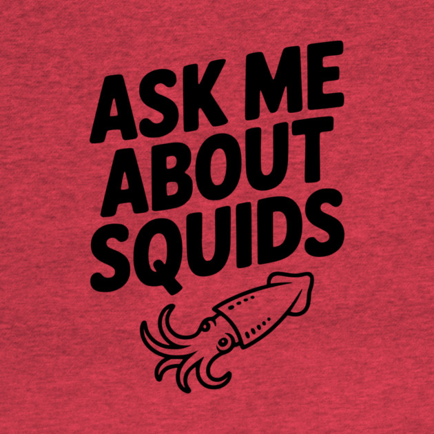 Ask Me About Squids by Frank Ring