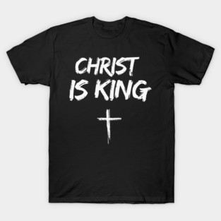 Christ Is King Jesus Catholic Christian Christianity T-Shirt