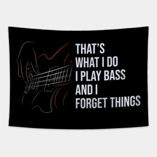 That's What I Do I Play Bass And I Forget Things Tapestry