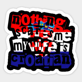 Nothing Scares Me My Wife Is Croatian Funny Design Sticker