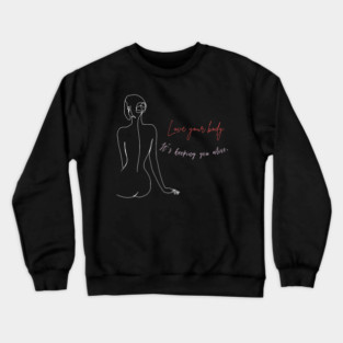 Love your body. It's keeping you alive motivational and inspirational quote with a woman design. Crewneck Sweatshirt