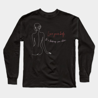 Love your body. It's keeping you alive motivational and inspirational quote with a woman design. Long Sleeve T-Shirt
