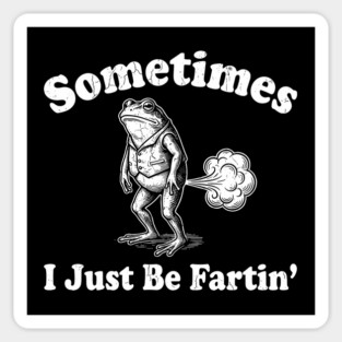 Sometimes-I-Just-Be-Fartin Magnet