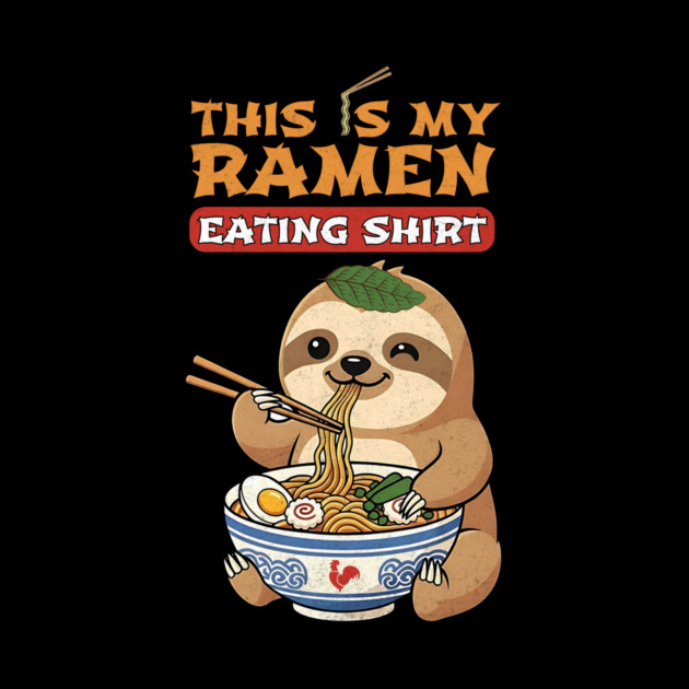 This Is My Ramen Eating Shirt – Sloth Edition by Designed By Marty