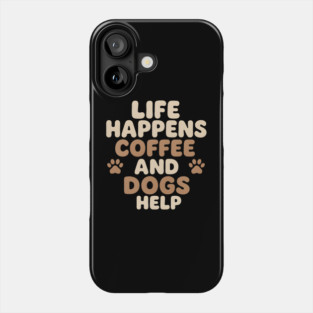 Life Happens Coffee and Dogs Help Funny Coffee Dog Lover Gift Phone Case