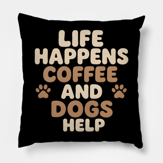 Life Happens Coffee and Dogs Help Funny Coffee Dog Lover Gift Pillow by MakerMind8.2
