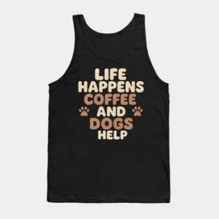Life Happens Coffee and Dogs Help Funny Coffee Dog Lover Gift Tank Top
