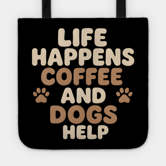 Life Happens Coffee and Dogs Help Funny Coffee Dog Lover Gift Tote by MakerMind8.2