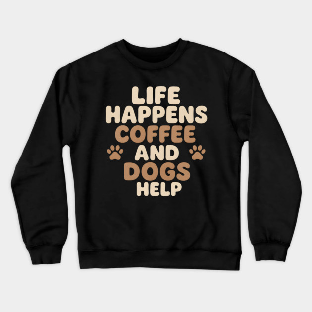 Life Happens Coffee and Dogs Help Funny Coffee Dog Lover Gift Crewneck Sweatshirt by MakerMind8.2